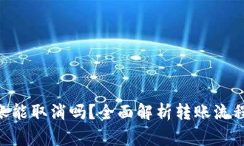 Tokenim转账能取消吗？全面解析转账流程与注意事项