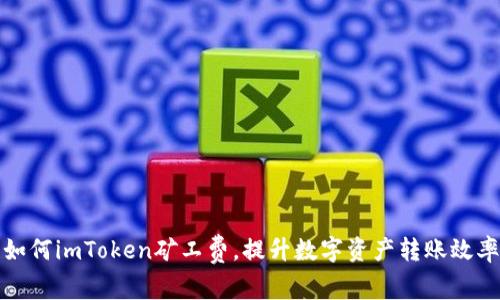 如何imToken矿工费，提升数字资产转账效率