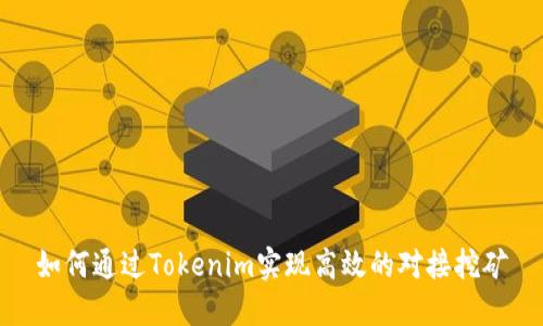 如何通过Tokenim实现高效的对接挖矿