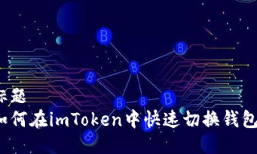 标题  
如何在imToken中快速切换钱包？