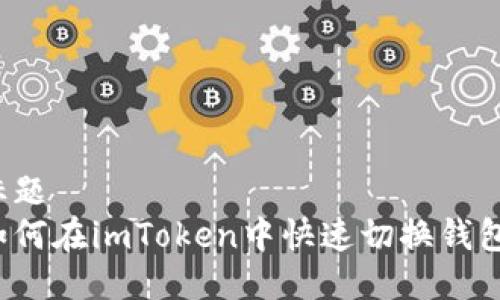 标题  
如何在imToken中快速切换钱包？