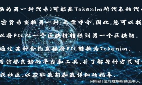 FIL（Filecoin）是一个去中心化存储网络的原生加密货币，而Tokenim 是一个相对较新的概念或平台，如果“Tokenim”指的是某个具体的加密货币或区块链项目，您可能是想知道FIL能否转移到这个特定平台。

一般来说，从一种加密货币转移到另一种加密货币通常可以通过以下几种方式实现：

1. **交易所转换**：您可以将FIL存入支持FIL交易的交换（交换所），然后将其兑换为另一种代币（可能是Tokenim所代表的代币），最后再提取到您的钱包中。

2. **去中心化交易平台**：一些去中心化交易平台（DEX）允许用户直接用一种加密货币交换另一种，无需中介。因此，您可以找一个支持FIL与Tokenim之类的兑换交易的去中心化交易平台。

3. **跨链桥**：如果Tokenim是另一个区块链上的代币，可能会有跨链桥服务，可以将FIL从一个区块链转移到另一个区块链。

4. **直接转账**：如果Tokenim是一个与FIL在同一链上使用的合约代币，则可以通过某种合约直接将FIL转换为Tokenim。

请注意，任何涉及加密货币的交易都需要仔细确认，以确保您的资产安全。务必使用信誉良好的平台和工具，并了解每种方式可能面临的风险。

如果您具体想了解的是某个平台或代币的转移，我建议您查看该平台的官方文档或社区，以获取最新和最详细的指导。