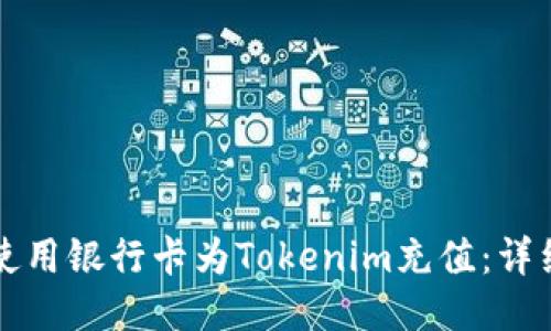 如何使用银行卡为Tokenim充值：详细指南