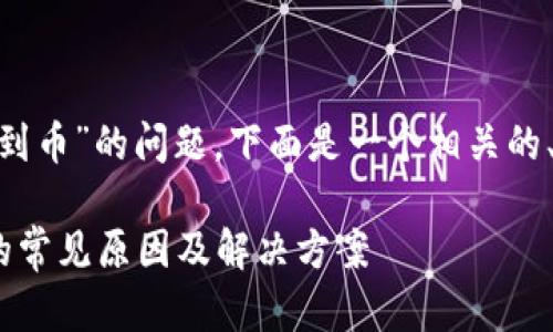 关于“tokenim没收到币”的问题，下面是一个相关的、关键词和内容大纲。

Tokenim未收到币的常见原因及解决方案