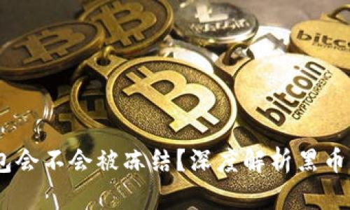 黑USDT转到钱包会不会被冻结？深度解析黑币的风险与安全性