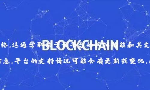 截至我的知识截止日期（2023年10月），Tokenim 是一个提供加密资产管理和交易的平台。至于是否支持 Binance Smart Chain（BSC） 网络，这通常取决于该平台的具体功能和其支持的区块链。BSC 是一个日益流行的区块链，它的低费用和快速交易吸引了很多用户和项目。这意味着许多加密平台和钱包会选择集成 BSC。

如果您想确定 Tokenim 是否支持 BSC 网络，建议您访问 Tokenim 的官方网站或相关的帮助文档，或直接联系他们的客服以获取最新的信息。平台的支持情况可能会有更新或变化，因此获取官方信息是最可靠的方法。

如果您对 BSC 的应用案例、架构或其它相关问题有兴趣，请告诉我，我可以为您提供更多的信息。