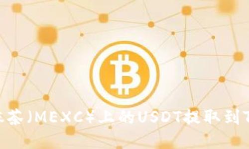 如何将抹茶（MEXC）上的USDT提取到TPWallet