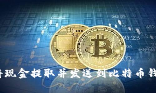 标题: 如何将现金提取并发送到比特币钱包？详细指南