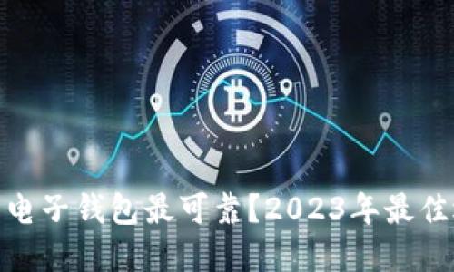 哪款虚拟币电子钱包最可靠？2023年最佳选择与评测