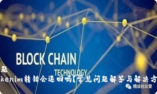 标题
Tokenim转错会退回吗？常见问题解答与解决方法