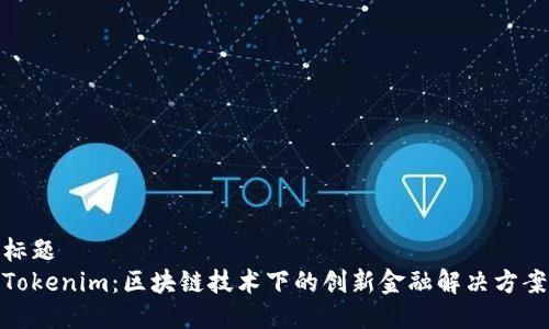 标题  
Tokenim：区块链技术下的创新金融解决方案