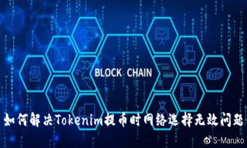 如何解决Tokenim提币时网络选择无效问题