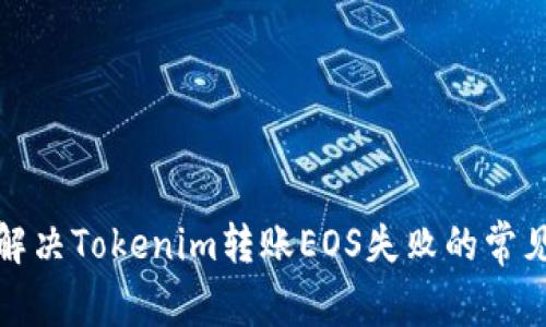 如何解决Tokenim转账EOS失败的常见问题