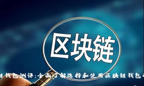 区块链钱包测评：全面了解选择和使用区块链钱包的要点