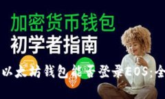 ### 以太坊钱包能否登录EOS：全面解析