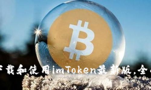 如何下载和使用imToken最新版，全面指南