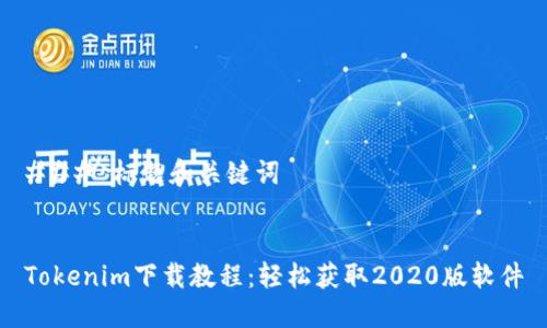 ### 标题和关键词


Tokenim下载教程：轻松获取2020版软件