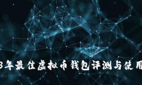 2023年最佳虚拟币钱包评测与使用指南