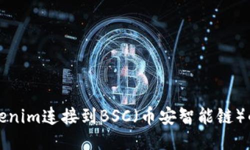 如何将Tokenim连接到BSC（币安智能链）的详细指南