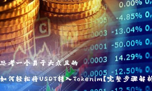 思考一个易于大众且的

如何轻松将USDT转入Tokenim？完整步骤解析