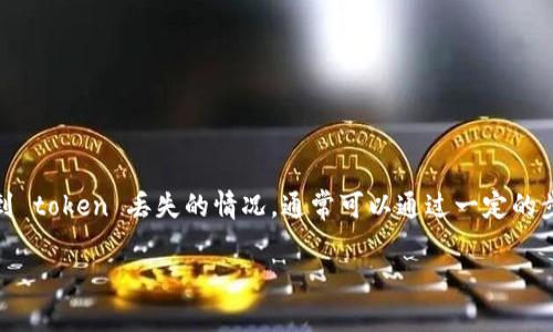 在区块链和加密货币的使用过程中，常常涉及到令牌（token）的管理和使用。当你遇到 token 丢失的情况，通常可以通过一定的步骤进行处理。以下是围绕“tokenim丢失怎么输入”这一主题的内容大纲和详细介绍。

Tokenim丢失后如何恢复和输入？详解处理步骤