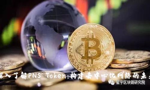 深入了解PNS Token：构建去中心化网络的未来