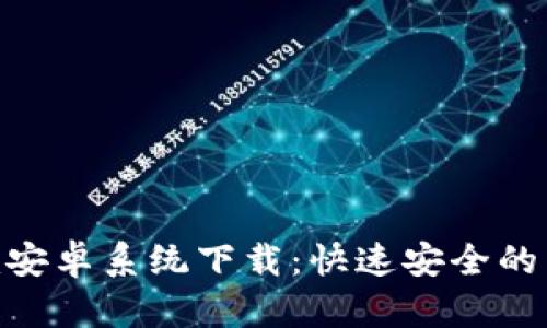 Tokenim安卓系统下载：快速安全的下载指南