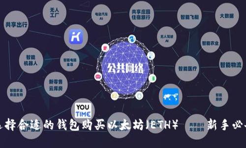 如何选择合适的钱包购买以太坊（ETH）——新手必备指南