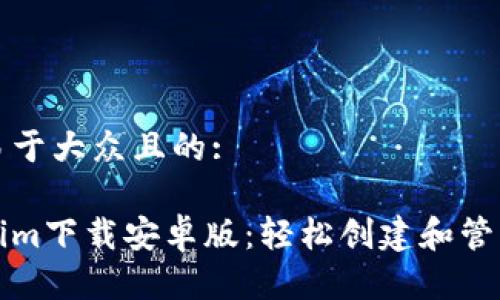 思考一个易于大众且的:

最新Tokenim下载安卓版：轻松创建和管理数字资产