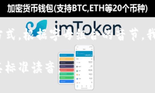 “tokenim”这个词并不是一个常见的英语词汇，因此它的发音可能会依赖于个人的理解和使用方式。根据字母组合的音节，我们可以将其音标化为 /ˈtoʊ.kə.nɪm/。但是，请注意，读音也可能会受到地区和口音的影响。

如果“tokenim”是一个特定领域内的新术语或品牌名称，建议查阅相关官方资料或网站以了解其标准读音。