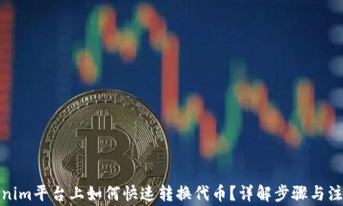 
在Tokenim平台上如何快速转换代币？详解步骤与注意事项