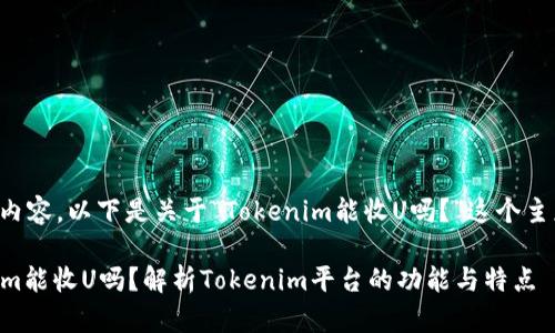 根据您提问的内容，以下是关于“Tokenim能收U吗？”这个主题的相关信息。

### Tokenim能收U吗？解析Tokenim平台的功能与特点