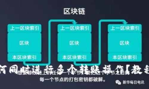 Imtoken如何同时进行多个转账操作？教程与技巧分享