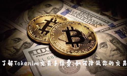 深入了解Tokenim交易手续费：如何降低你的交易成本