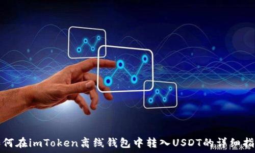   
如何在imToken离线钱包中转入USDT的详细指南