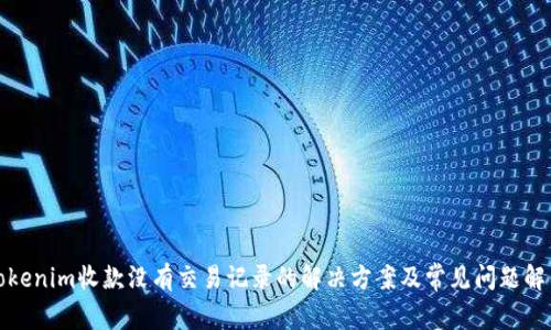 Tokenim收款没有交易记录的解决方案及常见问题解答