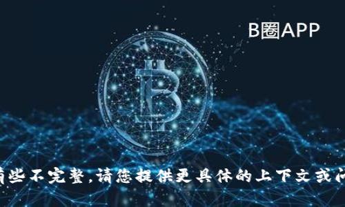 抱歉，您输入的信息似乎有些不完整。请您提供更具体的上下文或问题，我将竭尽所能帮助您。