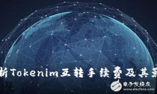 深入解析Tokenim互转手续费及其影响因素