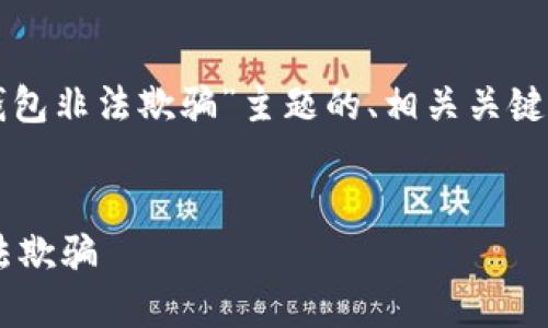 当然可以！以下是关于“区块链钱包非法欺骗”主题的、相关关键词、内容主体大纲以及相关问题。


如何识别和防范区块链钱包非法欺骗