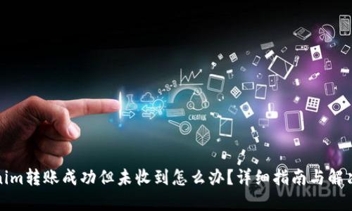 Tokenim转账成功但未收到怎么办？详细指南与解决方案