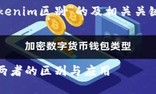 好的，以下是关于“TP和Tokenim区别”的及相关关键词，内容大纲和相关问题。

与关键词

TP与Tokenim: 深入解析两者的区别与应用