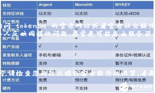 如果您遇到“tokenim”突然打不开的问题，可能是由多种原因造成的。这里是一些建议和解决方案，帮助您找出问题所在并进行排查：

### 检查网络连接

1. 确认网络稳定性
首先，请确认您的设备是否连接到稳定的网络。尤其是在使用移动数据或者公共Wi-Fi时，网络可能会不太稳定。
您可以通过打开其他网站或应用程序来检查网络连接是否正常。如果其他应用正常，而仅 tokenim 出现问题，则问题可能出在 tokenim 本身。

### 清除浏览器缓存

2. 清理浏览器缓存和Cookie
如果您通过浏览器访问 tokenim，不妨尝试清除浏览器的缓存和 cookies。这可以清除旧信息，有助于解决问题。
在多数浏览器中，您可以通过设置 - 隐私与安全 - 清除浏览数据 来完成这个操作。选择“缓存的图像和文件”以及“Cookies 和其他网站数据”选项，清理之后重新加载 tokenim。

### 系统或应用更新

3. 检查系统和应用更新
确保您的设备操作系统和 tokenim 应用程序都已更新到最新版本。旧版软件可能会出现不兼容的问题，从而导致打开失败。
如果是在手机上使用，您可以通过应用商店检查是否有更新可用；如果是在电脑上，检查浏览器或应用的更新。

### 服务器故障问题

4. 检查 tokenim 的服务器状态
有时候，tokenim 的服务器可能出现故障或正在维护。您可以通过访问 tokenim 的官方网站或者官方社交媒体账户检查是否有关于服务器状态的公告。
如果服务器正在维护，您可能需要耐心等待，才能正常访问。如果有多人反映同样的问题，异常更可能是由服务器问题引起的。

### 防火墙或网络安全设置

5. 检查防火墙与网络安全设置
在某些情况下，防火墙或网络安全软件可能会阻止 tokenim 的访问。请检查您的防火墙或安全软件的设置，看是否将 tokenim 列为被阻止的网站。
您可以尝试临时禁用