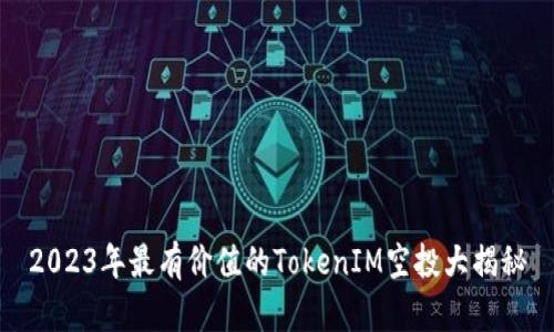 2023年最有价值的TokenIM空投大揭秘