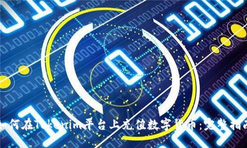 如何在Tokenim平台上充值数字货币：完整指南