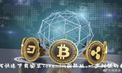 :
如何快速下载安装Tokenim国际版：一步到位的指南