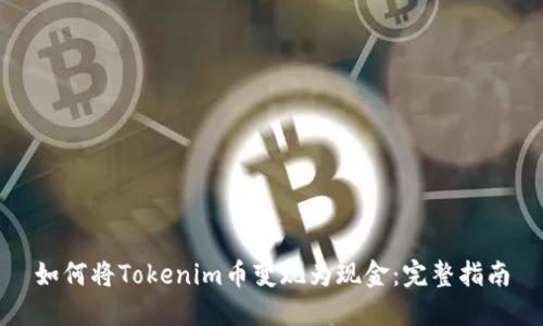 如何将Tokenim币变现为现金：完整指南