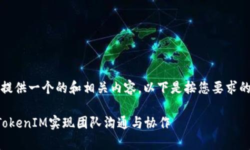 当然，可以为您提供一个的和相关内容。以下是按您要求的结构进行组织。

如何有效利用TokenIM实现团队沟通与协作