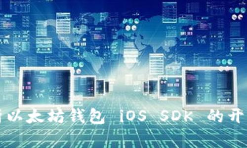 全面解析以太坊钱包 iOS SDK 的开发与应用