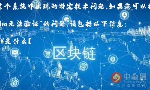 似乎您提到的“tokenim无法验证”可能是一个关于软件或某个系统中出现的特定技术问题。如果您可以提供更详细的信息或背景，我将更容易帮助您解决这个问题。

如果您是在询问如何在某个特定平台或系统中解决“tokenim无法验证”的问题，请包括以下信息：

1. 您正在使用的系统或平台（例如，区块链平台、API服务等）是什么？
2. 您在这个过程中具体遇到了什么问题？
3. 您使用的技术栈或编程语言是什么？

提供这些信息后，我将可以更好地为您提供帮助！