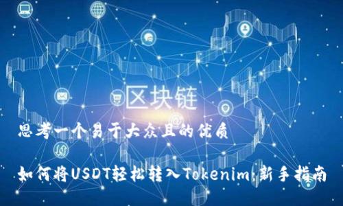 思考一个易于大众且的优质

如何将USDT轻松转入Tokenim：新手指南